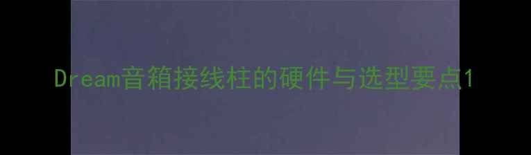 图片 Dream音箱接线柱的硬件与选型要点1