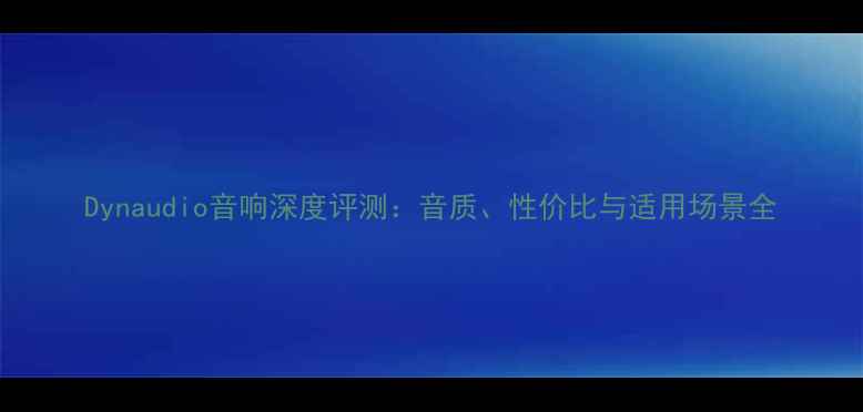 图片 Dynaudio音响深度评测：音质、性价比与适用场景全