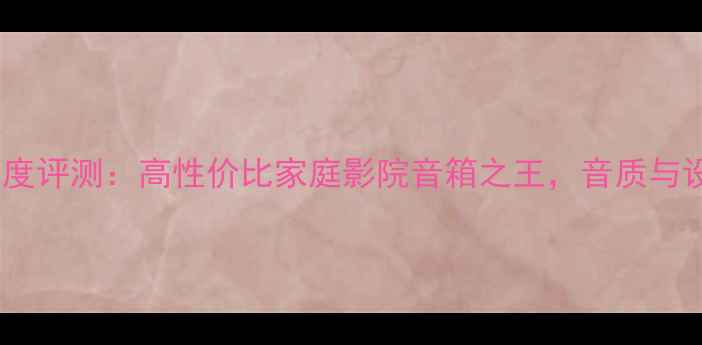 图片 EMPIER音箱深度评测：高性价比家庭影院音箱之王，音质与设计双重突破1