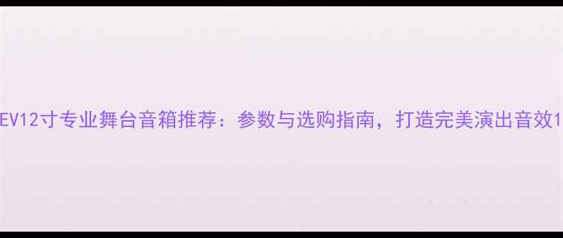 图片 EV12寸专业舞台音箱推荐：参数与选购指南，打造完美演出音效1
