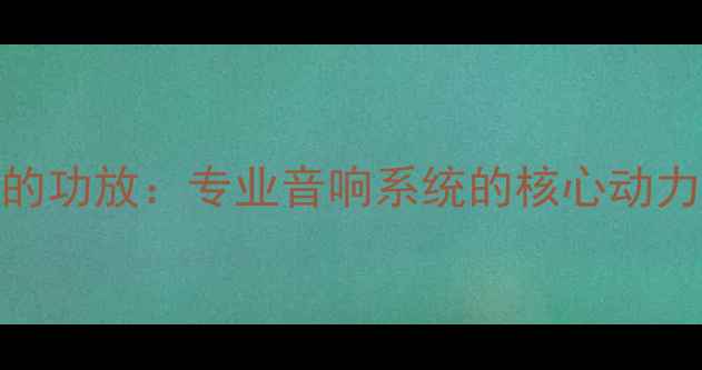 图片 EV带输出牛的功放：专业音响系统的核心动力与选购指南