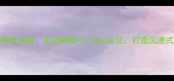 图片 EV音响LivE旗舰款深度：主动降噪+Hi-Res认证，打造沉浸式家庭影院系统