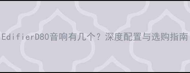 图片 EdifierD80音响有几个？深度配置与选购指南