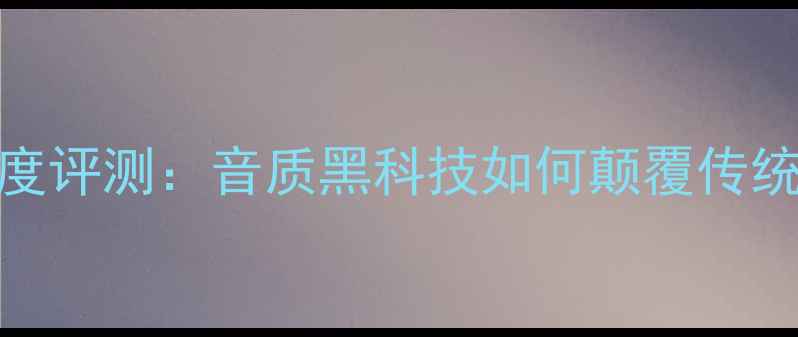 图片 Fane音箱深度评测：音质黑科技如何颠覆传统Hi-Fi圈？1