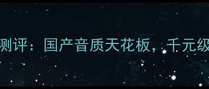图片 Fihi音响深度测评：国产音质天花板，千元级性价比之王！