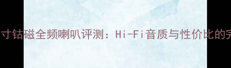 图片 Fostex5寸钴磁全频喇叭评测：Hi-Fi音质与性价比的完美平衡
