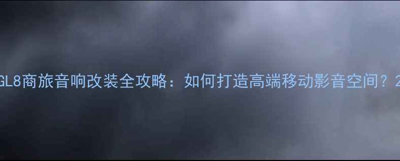 图片 GL8商旅音响改装全攻略：如何打造高端移动影音空间？2