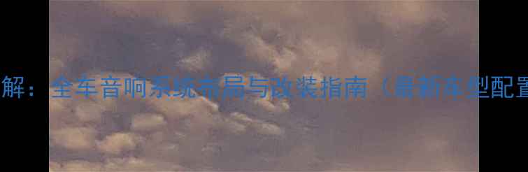 图片 GL8喇叭位置详解：全车音响系统布局与改装指南（最新车型配置+改装技巧）1
