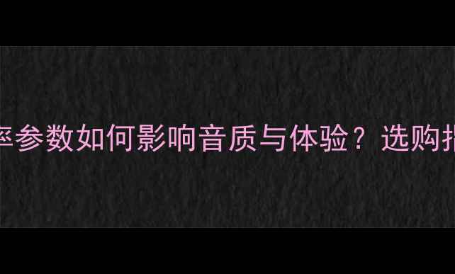 图片 GTI音响主机功率：功率参数如何影响音质与体验？选购指南与搭配建议全攻略1