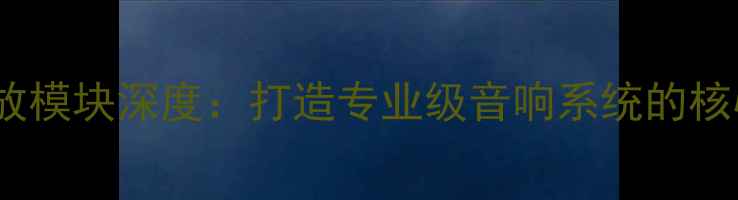 图片 GTR功放模块深度：打造专业级音响系统的核心动力