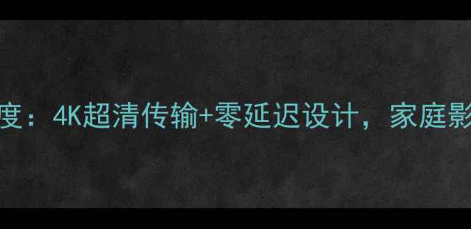 图片 HDMI直通功放深度：4K超清传输+零延迟设计，家庭影院终极解决方案