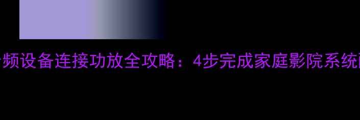 图片 HDMI高清音频设备连接功放全攻略：4步完成家庭影院系统配置与调试