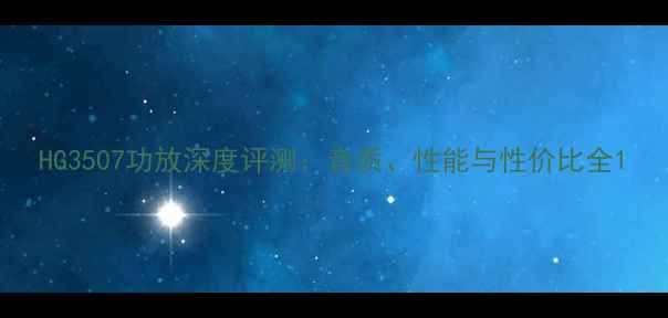 图片 HG3507功放深度评测：音质、性能与性价比全1