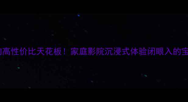 图片 HHAUDIO音响高性价比天花板！家庭影院沉浸式体验闭眼入的宝藏音效系统