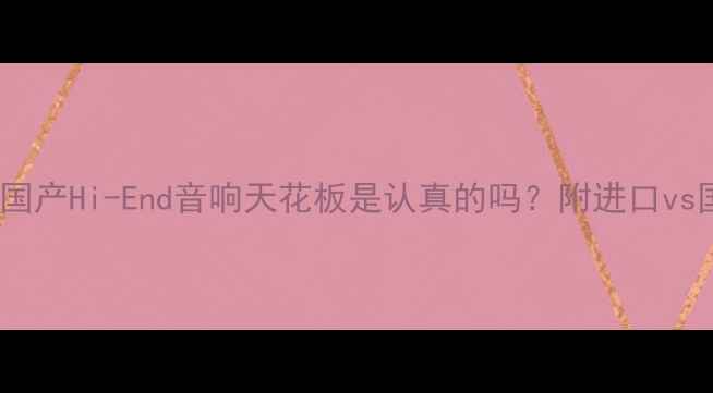 图片 HIEND音响品牌｜国产Hi-End音响天花板是认真的吗？附进口vs国产音响选购指南