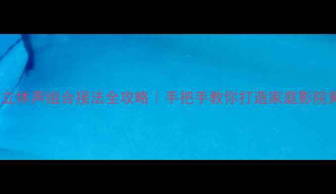 图片 HIFI音箱立体声组合接法全攻略｜手把手教你打造家庭影院黄金音效2