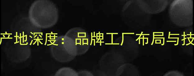 图片 HQ功放生产地深度：品牌工厂布局与技术优势全