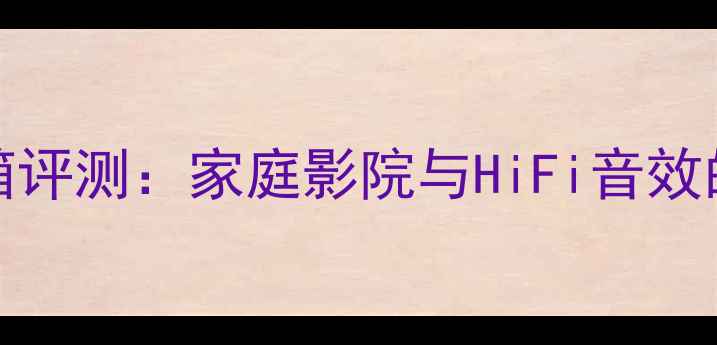 图片 Halion音箱评测：家庭影院与HiFi音效的终极选择