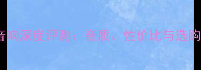 图片 Hansen音响深度评测：音质、性价比与选购指南全2