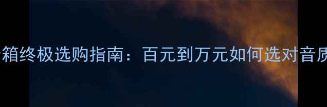 图片 HiFi书架音箱终极选购指南：百元到万元如何选对音质天花板？1