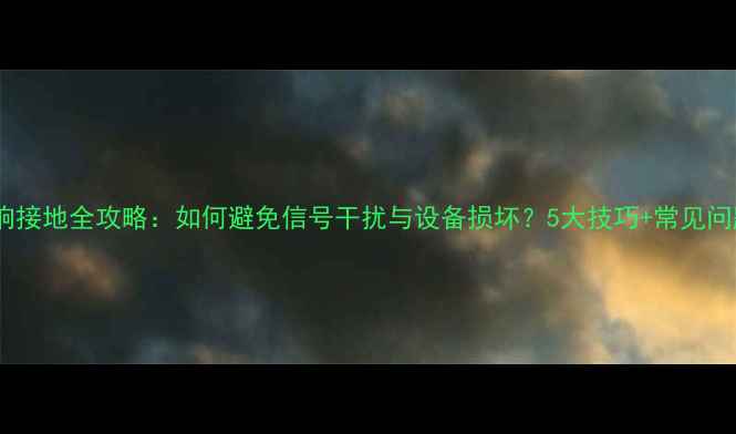 图片 HiFi音响接地全攻略：如何避免信号干扰与设备损坏？5大技巧+常见问题解答2