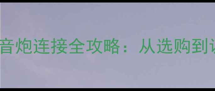 图片 HiFi音响系统低音炮连接全攻略：从选购到调试的完整指南2
