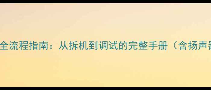 图片 IX45音响拆装全流程指南：从拆机到调试的完整手册（含扬声器更换技巧）1