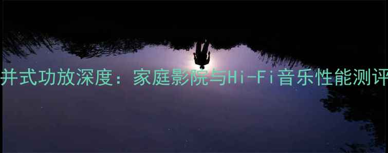 图片 JADISDA60合并式功放深度：家庭影院与Hi-Fi音乐性能测评及选购指南1