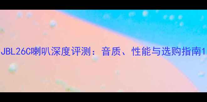 图片 JBL26C喇叭深度评测：音质、性能与选购指南1