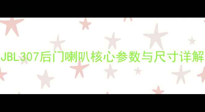 图片 JBL307后门喇叭核心参数与尺寸详解