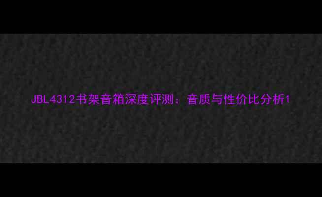 图片 JBL4312书架音箱深度评测：音质与性价比分析1