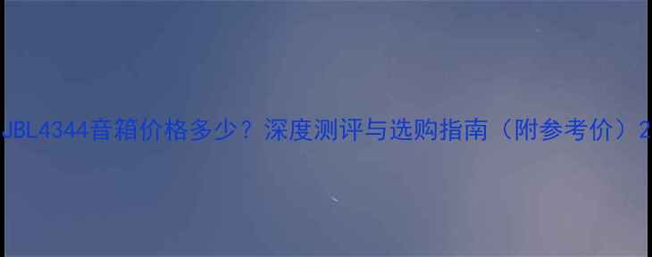 图片 JBL4344音箱价格多少？深度测评与选购指南（附参考价）2