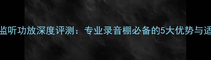 图片 JBL6260监听功放深度评测：专业录音棚必备的5大优势与适用场景2