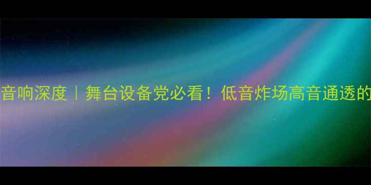 图片 JBLCF150专业音响深度｜舞台设备党必看！低音炸场高音通透的宝藏音箱测评