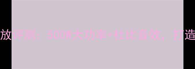 图片 JBLKMA3002专业功放评测：500W大功率+杜比音效，打造家庭影院黄金搭档