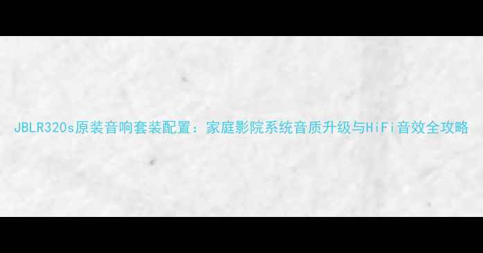 图片 JBLR320s原装音响套装配置：家庭影院系统音质升级与HiFi音效全攻略