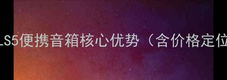 图片 JBLS5便携音箱核心优势（含价格定位）