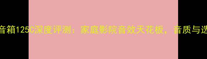 图片 JBL中置音箱125C深度评测：家庭影院音效天花板，音质与选购指南1