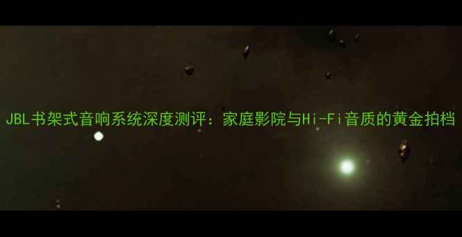 图片 JBL书架式音响系统深度测评：家庭影院与Hi-Fi音质的黄金拍档