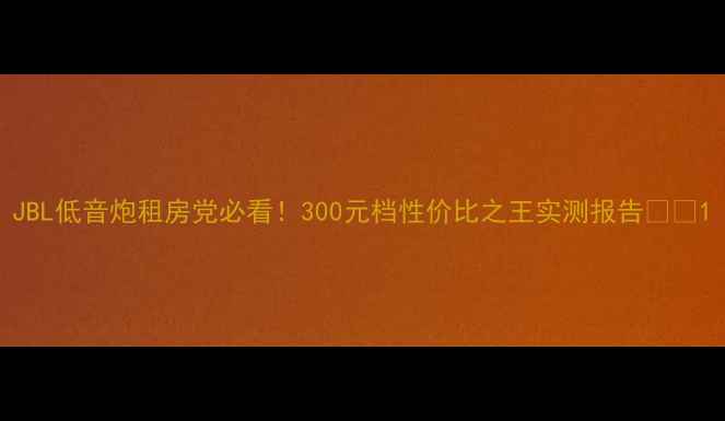 图片 JBL低音炮租房党必看！300元档性价比之王实测报告🎧✨1