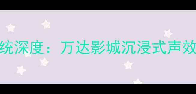 图片 JBL影院级音箱系统深度：万达影城沉浸式声效背后的技术密码2