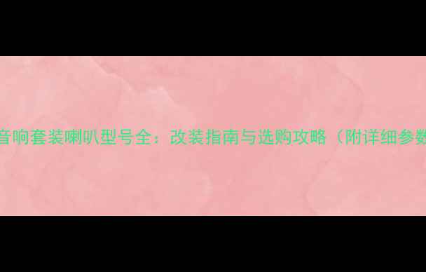 图片 JBL汽车音响套装喇叭型号全：改装指南与选购攻略（附详细参数对比）2