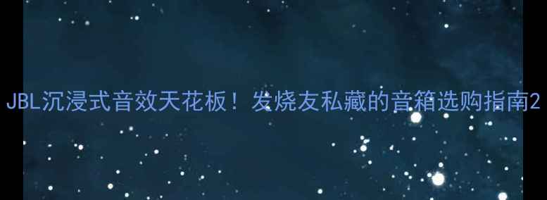 图片 JBL沉浸式音效天花板！发烧友私藏的音箱选购指南2