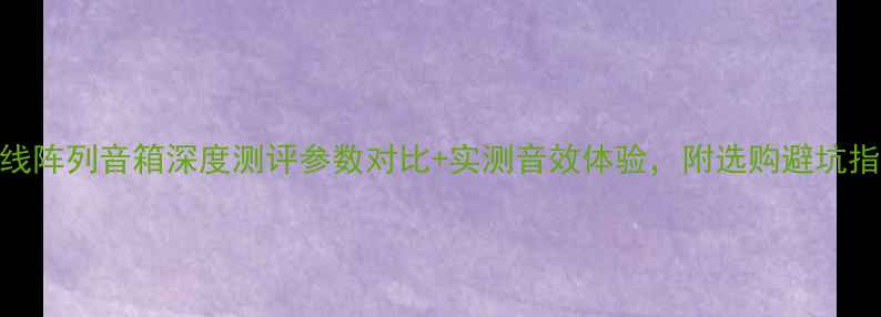 图片 JBL线阵列音箱深度测评参数对比+实测音效体验，附选购避坑指南1