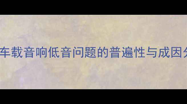 图片 JBL车载音响低音问题的普遍性与成因分析
