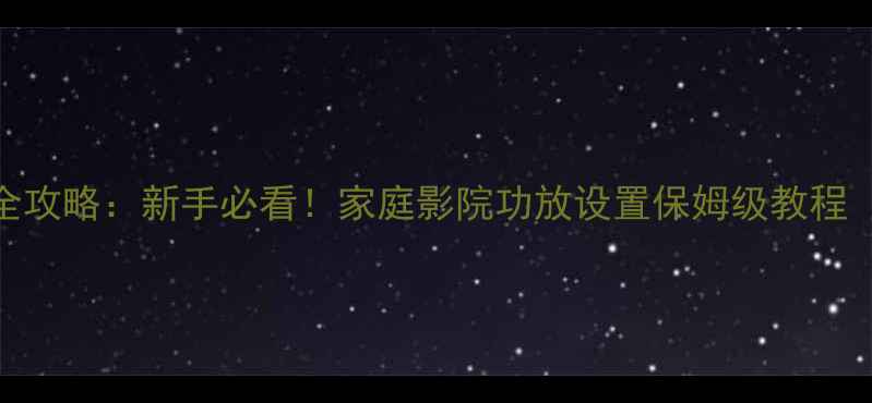 图片 JBL音响调音全攻略：新手必看！家庭影院功放设置保姆级教程（附参数表）1