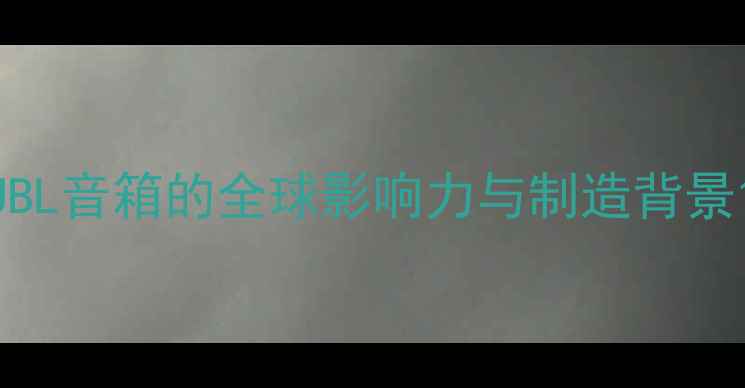 图片 JBL音箱的全球影响力与制造背景1