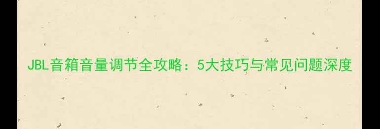 图片 JBL音箱音量调节全攻略：5大技巧与常见问题深度