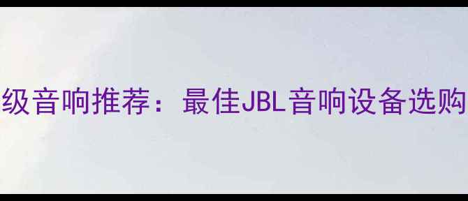 图片 JBL顶级音响推荐：最佳JBL音响设备选购指南1