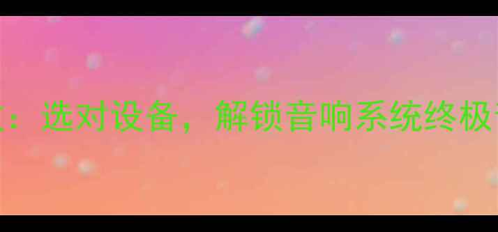 图片 J后级功放vs后级功放：选对设备，解锁音响系统终极音效（附选购指南）1